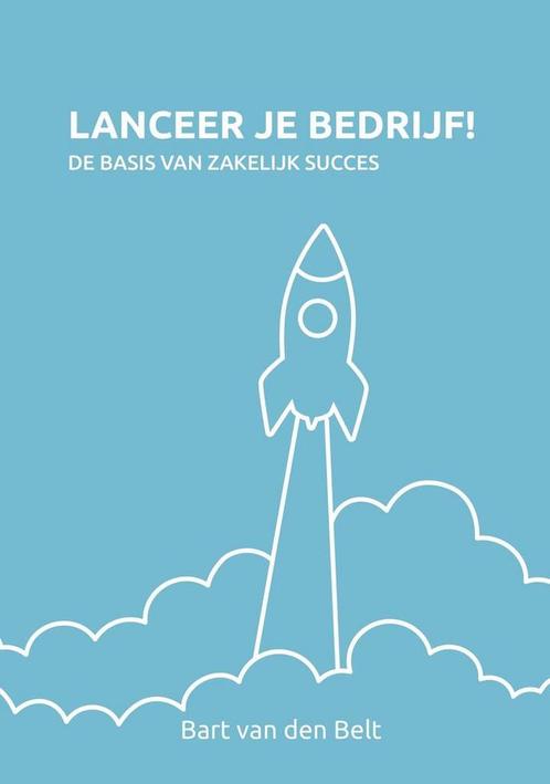 Lanceer je bedrijf! 9789490085735 Bart van den Belt, Boeken, Economie, Management en Marketing, Zo goed als nieuw, Verzenden