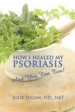 How I Healed My Psoriasis: And You Can Too by Nd Hbt Julie, Gelezen, Nd Hbt Julie Logan, Verzenden