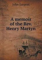 A memoir of the Rev. Henry Martyn. Sargent, John   .=, Zo goed als nieuw, Sargent, John, Verzenden