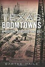 Texas Boomtowns: A History of Blood and Oil. Haile   New, Bartee Haile, Zo goed als nieuw, Verzenden