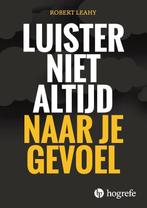 Luister niet altijd naar je gevoel 9789492297433, Boeken, Verzenden, Zo goed als nieuw, Robert Leahy