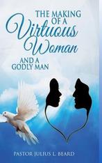 9781667198286 The Making of A Virtuous Woman and A Godly Man, Nieuw, Verzenden, Julius L Beard
