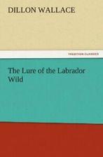 The Lure of the Labrador Wild. Wallace, Dillon   ., Wallace, Dillon, Zo goed als nieuw, Verzenden