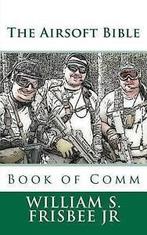 The Airsoft Bible: Book of Comm by William S Frisbee Jr, Gelezen, William S Frisbee Jr, Verzenden