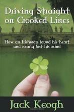 Driving Straight on Crooked Lines: How an Irish. Keogh,, Keogh, Jack, Zo goed als nieuw, Verzenden