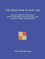 The Quasi-War in East Asia: Chinas Dispute wit. Leung,, Zo goed als nieuw, Dr Edwin Pak Leung, Verzenden