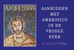 Aanbidden met Ambrosius in de vroege kerk 9789088972478, Verzenden, Gelezen, M.A. van Willigen