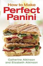 How to Make Perfect Panini, Atkinson, Elizabeth, Atkinson,, Boeken, Kookboeken, Verzenden, Gelezen, Elizabeth Atkinson, Catherine Atkinson