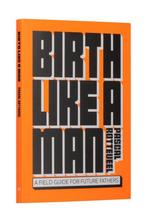 9789063696412 Birth Like a Man Pascal Rotteveel, Verzenden, Nieuw, Pascal Rotteveel