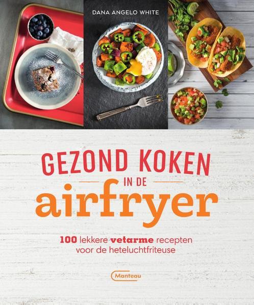 Gezond koken in de airfryer 9789022337332 Dana Angelo White, Boeken, Kookboeken, Zo goed als nieuw, Verzenden