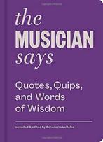 The Musician Says: Quotes, Quips, and Words of Wisdom By, Zo goed als nieuw, Verzenden