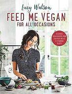Feed Me Vegan: For All Occasions: The brand new veg...  Book, Boeken, Watson, Lucy, Zo goed als nieuw, Verzenden