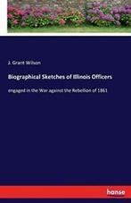 Biographical Sketches of Illinois Officers. Wilson, Grant, Verzenden, Zo goed als nieuw, Wilson, J. Grant