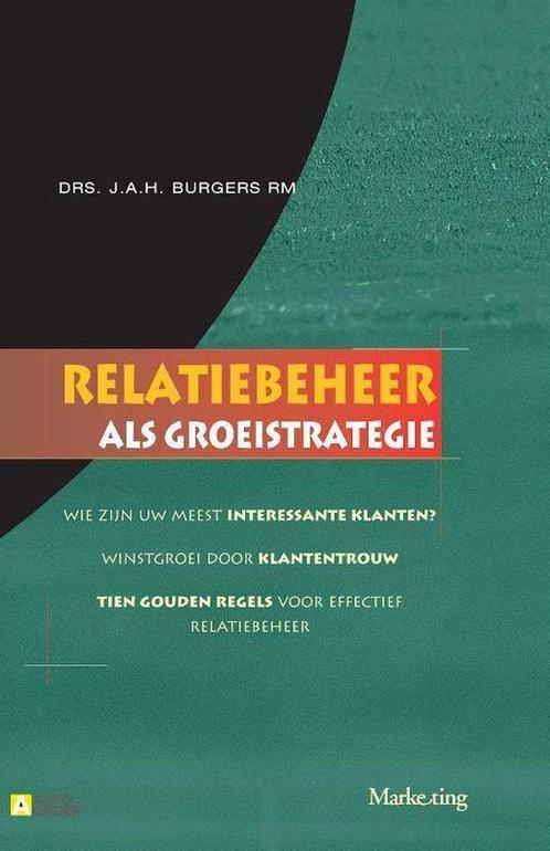Relatiebeheer als groeistrategie - J.A.H. Burgers - 97890140, Boeken, Economie, Management en Marketing, Verzenden