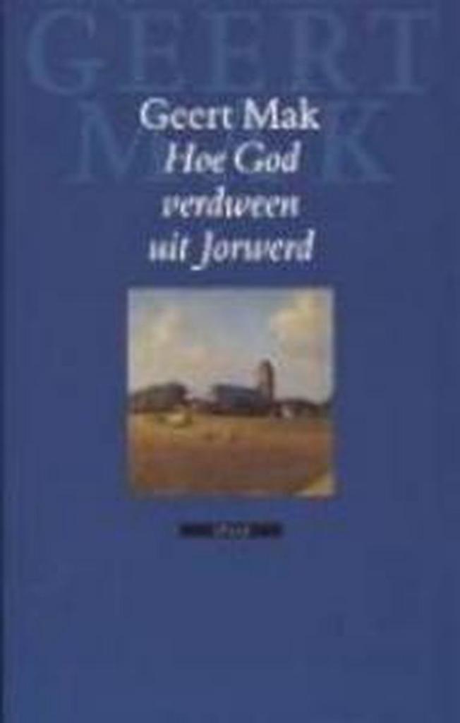 Hoe God verdween uit Jorwerd 9789045007465 Geert Mak, Boeken, Romans, Gelezen, Verzenden