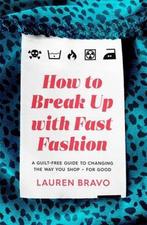 How To Break Up With Fast Fashion : A guilt-free guide to, Verzenden, Zo goed als nieuw, Lauren Bravo