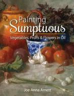 Painting Sumptuous Vegetables, Fruits & Flowers in Oil, Gelezen, Joe Anna Arnett, Verzenden