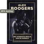 Het sterkste meisje van de wereld 9789057595608 Alex Boogers, Verzenden, Zo goed als nieuw, Alex Boogers
