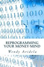 Reprogramming Your Money-Mind, Aridela, Wendy, Boeken, Esoterie en Spiritualiteit, Gelezen, Wendy Aridela, Verzenden