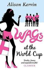 Wags at the World Cup 9780091932121 Alison Kervin, Verzenden, Gelezen, Alison Kervin