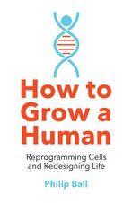 How to Grow a Human Reprogramming Cells and Redesigning Life, Boeken, Verzenden, Gelezen, Philip Ball