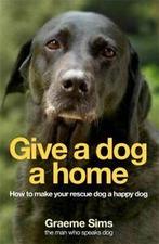 Give a dog a home: how to make your rescue dog a happy dog, Gelezen, Graeme Sims, Verzenden