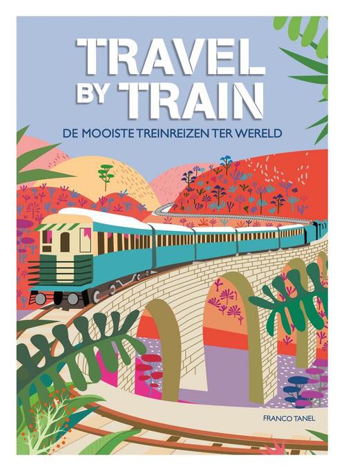 Travel by train (9789036646963, Franco Tanel) (Franco Tanel), Boeken, Reisverhalen, Nieuw, Verzenden