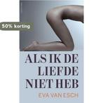 Als ik de liefde niet heb 9789025440886 Eva van Esch, Verzenden, Gelezen, Eva van Esch