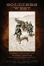 Soldiers West: Biographies from the Military Frontier., Zo goed als nieuw, Paul Andrew Hutton (editor) & Durwood Ball (editor