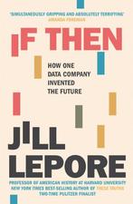 If Then How One Data Company Invented the Future Jill Lepore, Verzenden, Zo goed als nieuw, Jill Lepore