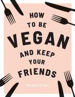 9781787132740 How to be Vegan and Keep Your Friends, Boeken, Kookboeken, Verzenden, Nieuw, Annie Nichols