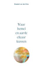 Waar hemel en aarde elkaar kussen 9789464439953, Verzenden, Zo goed als nieuw, Elizabeth van den Dries