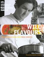 Wild flavours: real produce, real food, real cooking by Mike, Gelezen, Mike Robinson, Verzenden
