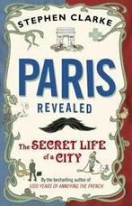 Paris Revealed: The Secret Life of a City by Stephen Clarke, Boeken, Reisgidsen, Gelezen, Stephen Clarke, Verzenden