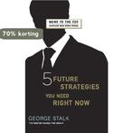 Five Future Strategies You Need Right Now 9781422121269, Verzenden, Zo goed als nieuw, George Stalk