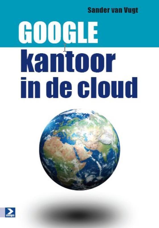 Google: kantoor in de cloud 9789012582872 Sander van Vugt, Boeken, Informatica en Computer, Zo goed als nieuw, Verzenden