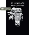 De wanbidder 9789056550981 Elvis Peeters, Verzenden, Zo goed als nieuw, Elvis Peeters