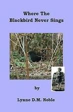 Lynne D.M. Noble : Where The Blackbird Never Sings, Boeken, Verzenden, Gelezen, Lynne D. M. Noble