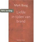 Liefde in tijden van brand 9789059368767 Mark Boog, Verzenden, Zo goed als nieuw, Mark Boog