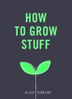 How to Grow Stuff 9781785035593 Alice Vincent, Verzenden, Zo goed als nieuw, Alice Vincent