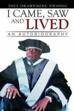 I Came, Saw and Lived: An autobiography. Nwaogu, Okamnaonu, Nwaogu, Paul Okamnaonu, Zo goed als nieuw, Verzenden