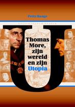 Thomas More, zijn wereld en zijn Utopia 9789087046545, Boeken, Verzenden, Zo goed als nieuw, Petty Bange