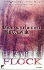 Maar van binnen schreeuw ik 9789085500063 Elizabeth Flock, Verzenden, Zo goed als nieuw, Elizabeth Flock