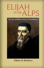 Elijah of the Alps: The Story of William Farel,. Blackburn,, Blackburn, William M., Zo goed als nieuw, Verzenden