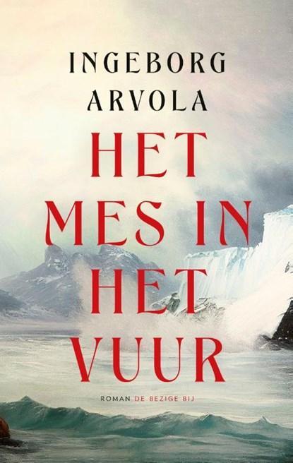 Het mes in het vuur | 9789403128535 | Ingeborg Arvola, Boeken, Literatuur, Zo goed als nieuw