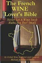 The French Wine Lovers Bible: Never Let a Wine Snob Make, Zo goed als nieuw, Verzenden, Michael Aloysius O'reilly