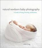 Natural Newborn Baby Photography 9780321903617 Long Robin, Verzenden, Zo goed als nieuw, Long Robin