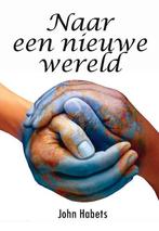 Naar een nieuwe wereld - John Habets - 9789082060836 - Paper, Nieuw, Verzenden