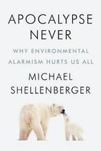 Apocalypse Never Why Environmental Alarmism Hurts Us All, Verzenden, Zo goed als nieuw, Michael Shellenberger