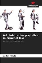 9786205922415 Administrative prejudice in criminal law, Verzenden, Nieuw, Vadim Hiliuta